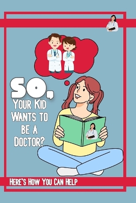 Book cover for So, Your Kid Wants to be a Doctor?