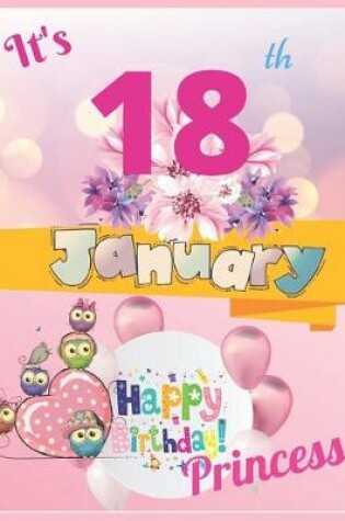 Cover of It's 18th January Happy Birthday Princess Notebook Journal