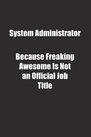 Cover of System Administrator Because Freaking Awesome Is Not an Official Job Title.