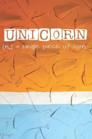 Cover of Unicorn (n.) A Single Piece Of Corn