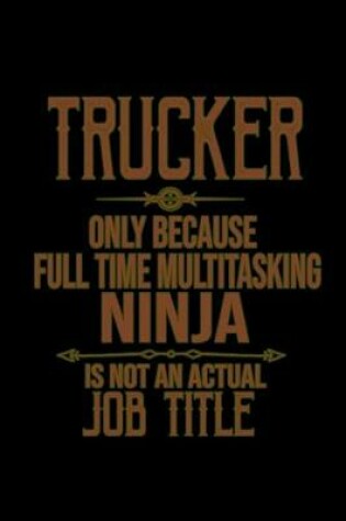 Cover of Trucker. Only because full time multitasking ninja is not an actual job title