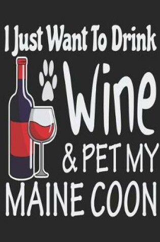 Cover of I Just Want Drink Wine & Pet My Maine Coon