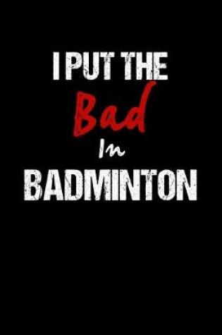 Cover of I Put the Bad In Badminton