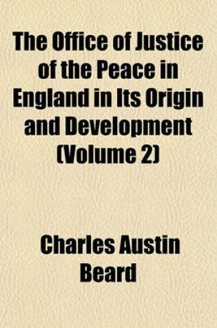 Cover of The Office of Justice of the Peace in England in Its Origin and Development (Volume 2)