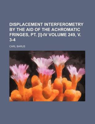 Book cover for Displacement Interferometry by the Aid of the Achromatic Fringes, PT. [I]-IV Volume 249, V. 3-4