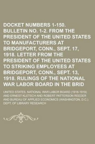 Cover of Docket Numbers 1-150. Bulletin No. 1-2. Letter from the President of the United States to Manufacturers at Bridgeport, Conn., Sept. 17, 1918. Letter from the President of the United States to Striking Employees at Bridgeport, Conn., Sept.