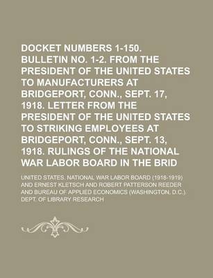 Book cover for Docket Numbers 1-150. Bulletin No. 1-2. Letter from the President of the United States to Manufacturers at Bridgeport, Conn., Sept. 17, 1918. Letter from the President of the United States to Striking Employees at Bridgeport, Conn., Sept.