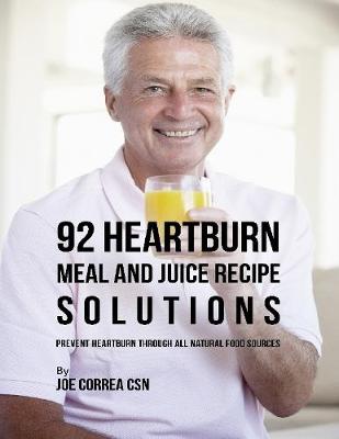 Book cover for 92 Heartburn Meal and Juice Recipe Solutions: Prevent Heartburn Through All Natural Food Sources