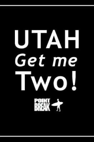 Cover of Utah Utah! Get Me Two! - Point Break Notebook, Exercise Book & Journal