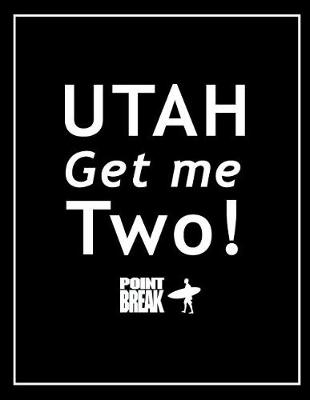 Book cover for Utah Utah! Get Me Two! - Point Break Notebook, Exercise Book & Journal