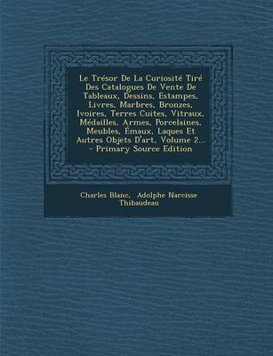 Book cover for Le Tresor de La Curiosite Tire Des Catalogues de Vente de Tableaux, Dessins, Estampes, Livres, Marbres, Bronzes, Ivoires, Terres Cuites, Vitraux, Medailles, Armes, Porcelaines, Meubles, Emaux, Laques Et Autres Objets D'Art, Volume 2...