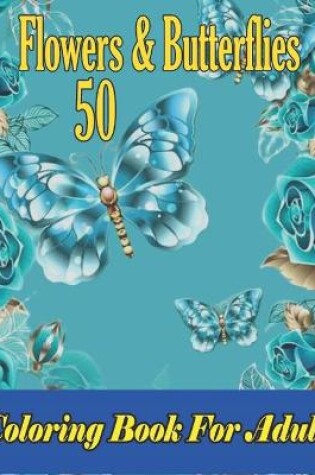 Cover of 50 Flowers & Butterflies Coloring Book For Adult