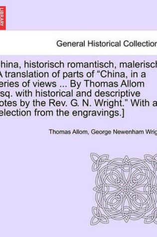 Cover of China, Historisch Romantisch, Malerisch. [A Translation of Parts of China, in a Series of Views ... by Thomas Allom Esq. with Historical and Descript