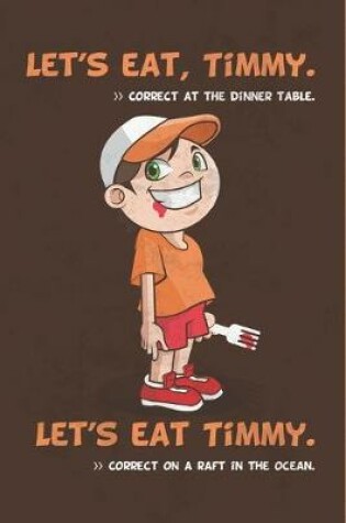 Cover of Let's Eat, Timmy Correct at the Dinner Table - Let's Eat Timmy Correct on a Raft in the Ocean