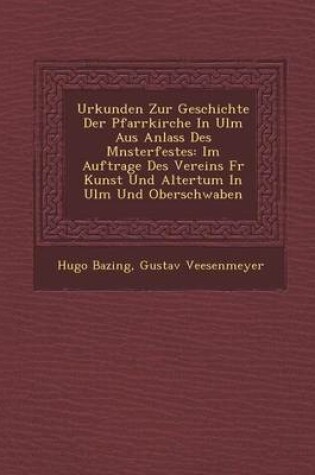 Cover of Urkunden Zur Geschichte Der Pfarrkirche in Ulm Aus Anlass Des M Nsterfestes