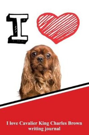 Cover of I Love Cavalier King Charles Brown Writing Journal