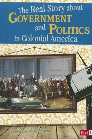 Cover of The Real Story about Government and Politics in Colonial America