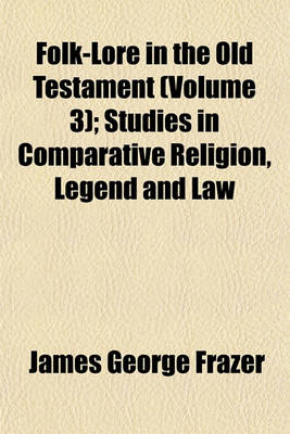 Book cover for Folk-Lore in the Old Testament (Volume 3); Studies in Comparative Religion, Legend and Law