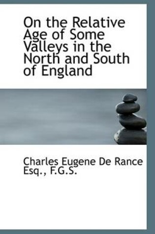 Cover of On the Relative Age of Some Valleys in the North and South of England