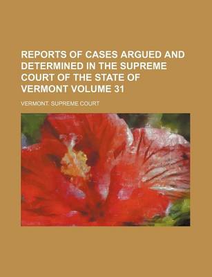 Book cover for Reports of Cases Argued and Determined in the Supreme Court of the State of Vermont Volume 31