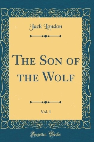 Cover of The Son of the Wolf, Vol. 1 (Classic Reprint)