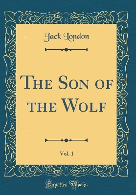 Book cover for The Son of the Wolf, Vol. 1 (Classic Reprint)