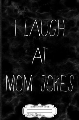 Cover of I Laugh at Mom Jokes Composition Notebook