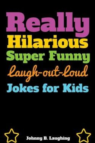Cover of Really Hilarious Super Funny Laugh-Out-Loud Jokes for Kids