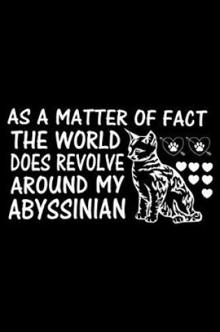 Cover of As a Matter of Fact the World Does Revolve Around My Abyssinian