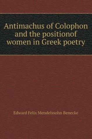 Cover of Antimachus of Colophon and the positionof women in Greek poetry