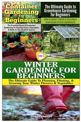 Book cover for Container Gardening for Beginners & the Ultimate Guide to Greenhouse Gardening for Beginners & Winter Gardening for Beginners