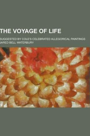 Cover of The Voyage of Life; Suggested by Cole's Celebrated Allegorical Paintings