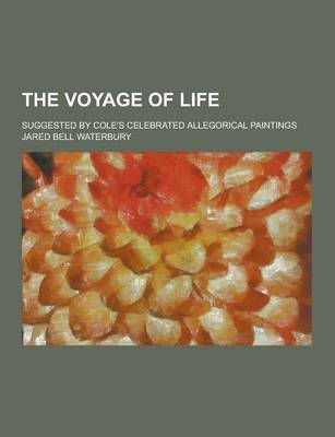 Book cover for The Voyage of Life; Suggested by Cole's Celebrated Allegorical Paintings