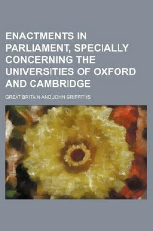 Cover of Enactments in Parliament, Specially Concerning the Universities of Oxford and Cambridge