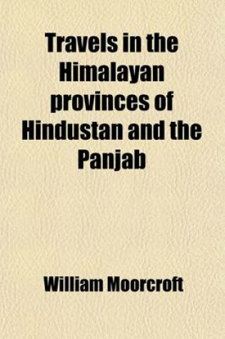 Cover of Travels in the Himalayan Provinces of Hindustan and the Panjab (Volume 2); In Ladakh and Kashmir in Peshawar, Kabul, Kunduz, and Bokhara