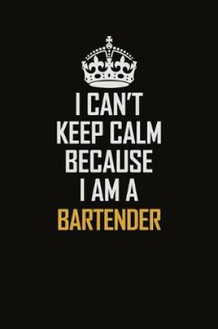 Cover of I Can't Keep Calm Because I Am A Bartender