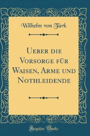 Cover of Ueber Die Vorsorge Für Waisen, Arme Und Nothleidende (Classic Reprint)