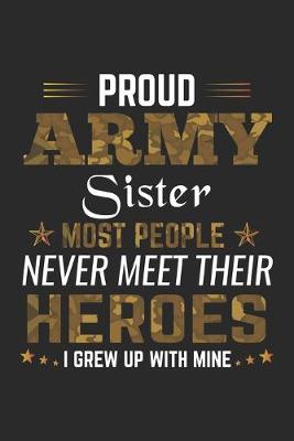 Book cover for Proud Army Sister Most People Never Meet Their Heroes I Grew Up With Mine