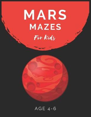Book cover for Mars Mazes For Kids Age 4-6