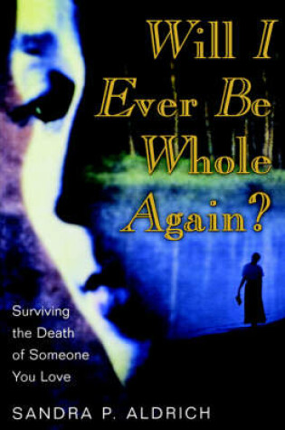 Cover of Will I Ever Be Whole Again?, Surviving the Death of Someone You Love