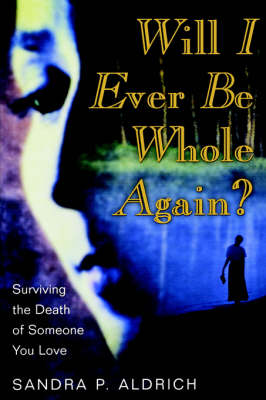 Book cover for Will I Ever Be Whole Again?, Surviving the Death of Someone You Love