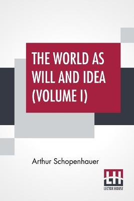 Book cover for The World As Will And Idea (Volume I)