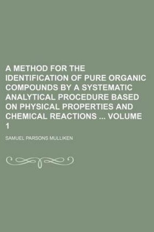 Cover of A Method for the Identification of Pure Organic Compounds by a Systematic Analytical Procedure Based on Physical Properties and Chemical Reactions Volume 1