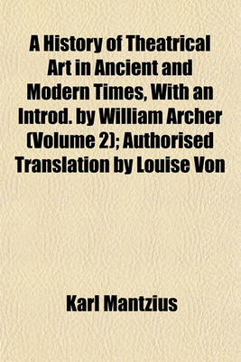 Book cover for A History of Theatrical Art in Ancient and Modern Times, with an Introd. by William Archer (Volume 2); Authorised Translation by Louise Von