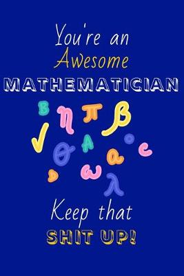 Book cover for You're An Awesome Mathematician Keep That Shit Up!