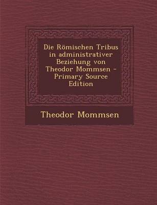 Book cover for Die Romischen Tribus in Administrativer Beziehung Von Theodor Mommsen