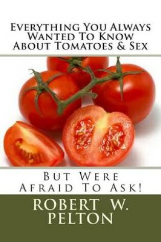 Cover of Everything You Always Wanted to Know about Tomatoes & Sex