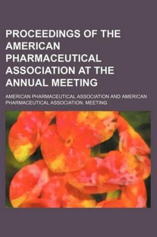 Cover of Proceedings of the American Pharmaceutical Association at the Annual Meeting (Volume 22)