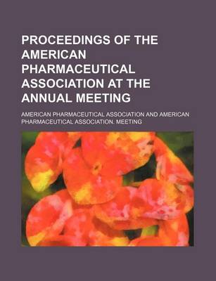 Book cover for Proceedings of the American Pharmaceutical Association at the Annual Meeting (Volume 22)