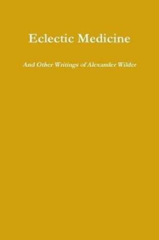 Cover of Eclectic Medicine and Other Writings of Alexander Wilder